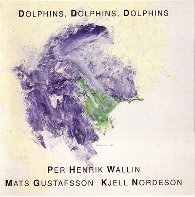 Per Henrik Wallin, Mats Gustafsson, Kjell Nordeson - Dolphins, Dolphins, Dolphins download mp3 flac