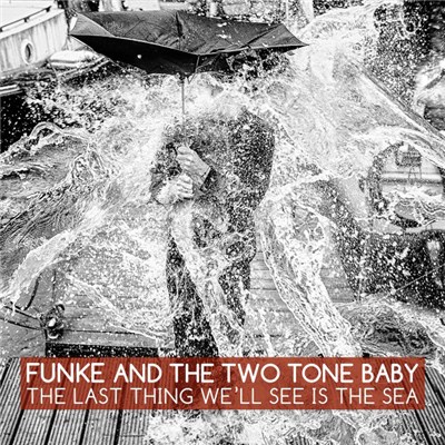 Funke And The Two Tone Baby - The Last Thing We'll See Is The Sea download mp3 flac