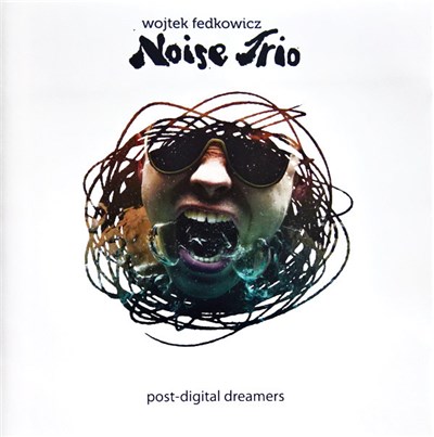 Wojtek Fedkowicz Noise Trio - Post-Digital Dreamers download mp3 flac