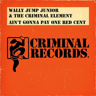 Wally Jump Junior & The Criminal Element - Ain't Gonna Pay One Red Cent download mp3 flac