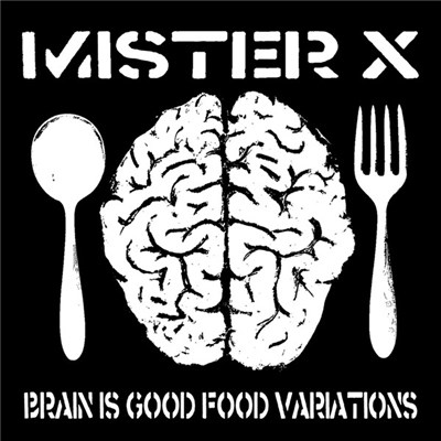 Mister X - Brain Is Good Food Variations download mp3 flac