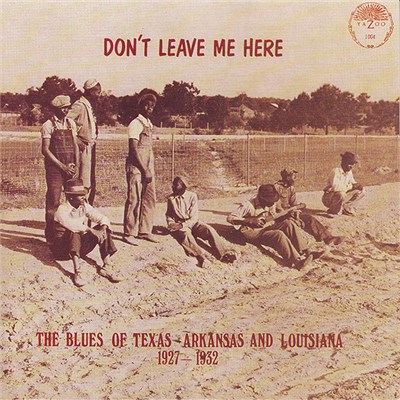 Various - Don't Leave Me Here (The Blues Of Texas, Arkansas & Louisiana 1929-1932) download mp3 flac