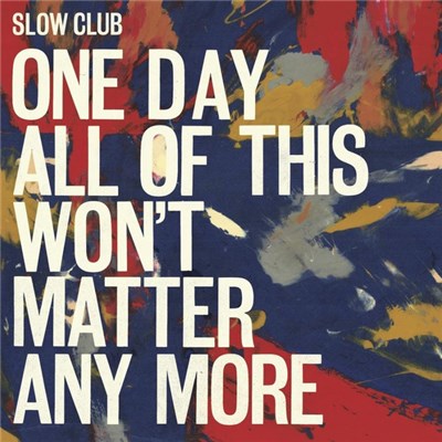 Slow Club - One Day All Of This Won't Matter Any More download mp3 flac
