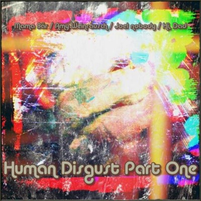 Mama Bär / Amy Weinrausch / Joel Nobody / Hi, Dad - Human Disgust Part One download mp3 flac