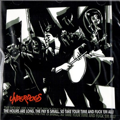 Underdogs - The Hours Are Long,The Pay Is Small,So Take Your Time And Fuck 'Em All download mp3 flac