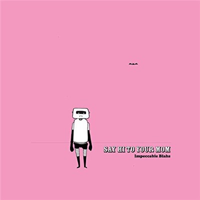 Say Hi To Your Mom - Impeccable Blahs download mp3 flac