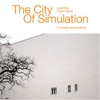 Tiziano Milani, Luca Rota - The City Of Simulation (14 Audio-visual Poems) download mp3 flac