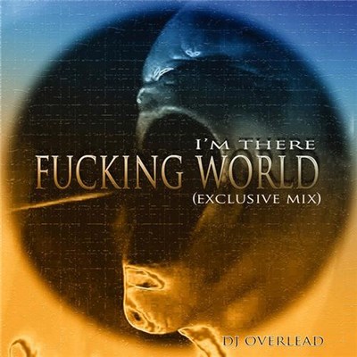 DJ Overlead - Fucking World I'm There (Exclusive Mix) download mp3 flac