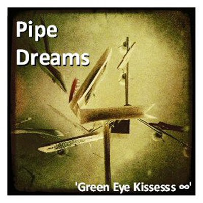 Pipe Dreams - Green Eye Kissesss Infinity download mp3 flac