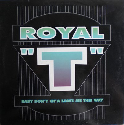 Royal "T" - Baby Don't Ch'a Leave Me This Way download mp3 flac