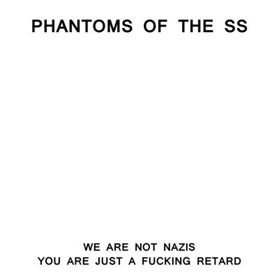 Phantoms Of The S.S. - We Are Not Nazis, You Are Just A Fucking Retard download mp3 flac