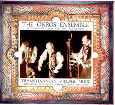 The Ökrös Ensemble - Transylvanian Village Music From Gypsy, Hungarian And Romanian Tradition download mp3 flac