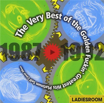 Ladiesroom - The Very Best Of The Golden Fuckin’ Greatest Hits Platinum Self Cover Album 1987-1992 download mp3 flac