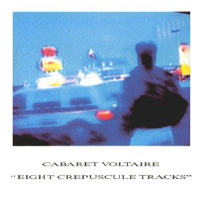 Cabaret Voltaire - Eight Crepuscule Tracks download mp3 flac