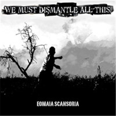 We Must Dismantle All This! - Eomaia Scansoria download mp3 flac
