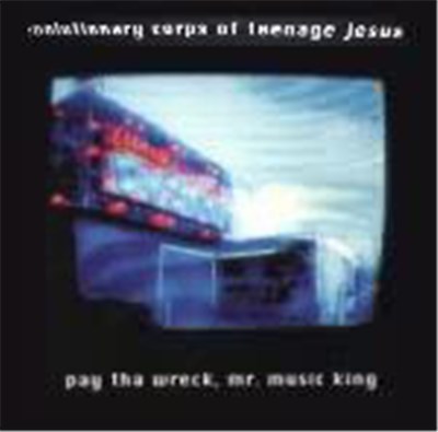 The Revolutionary Corps Of Teenage Jesus - Pay Tha Wreck, Mr. Music King download mp3 flac