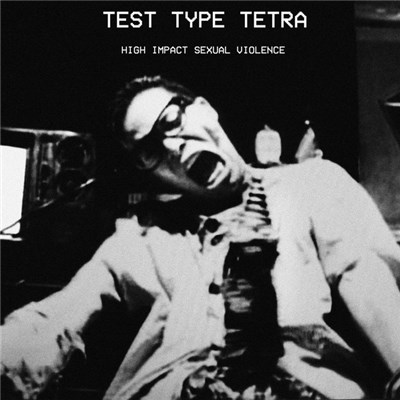 TEST TYPE TETRA - HIGH IMPACT SEXUAL VIOLENCE download mp3 flac