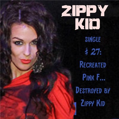 Zippy Kid - Single # 27:Recreated Pink F... Destroyed By Zippy Kid download mp3 flac