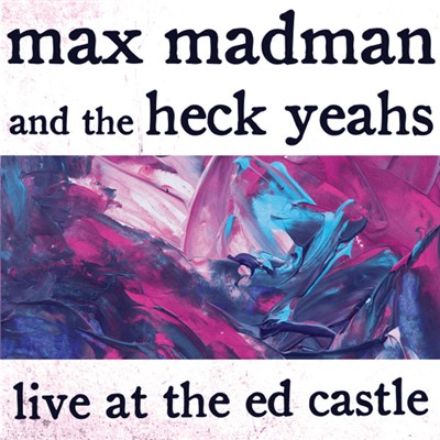 Max Madman & The Heck Yeahs - Live at the Ed Castle download mp3 flac