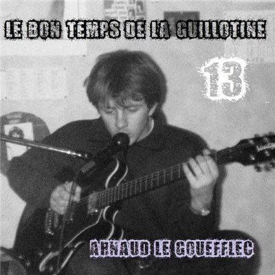 Arnaud Le Gouëfflec - Le Bon temps de la guillotine 13 download mp3 flac