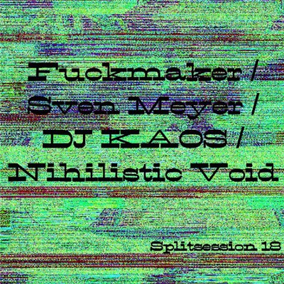 Fuckmaker / Sven Meyer / DJ Kaos / Nihilistic Void - Splitsession 18 download mp3 flac