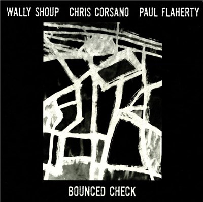 Wally Shoup - Chris Corsano - Paul Flaherty - Bounced Check download mp3 flac