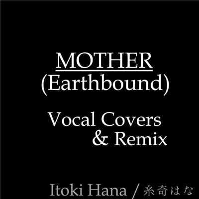 Itoki Hana = 糸奇はな - Mother (Earthbound) (Vocal Covers & Remix) download mp3 flac
