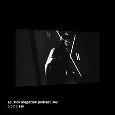 Piotr Cisak - Sgustok Magazine Podcast 042 download mp3 flac