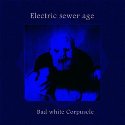 Electric Sewer Age - Bad White Corpuscle download mp3 flac
