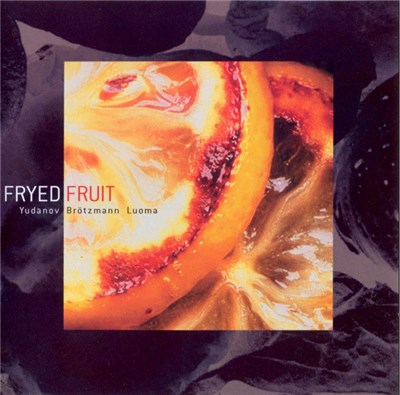 Yudanov, Brötzmann, Luoma - Fryed Fruit download mp3 flac