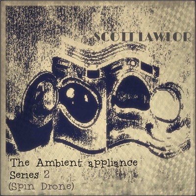 Scott Lawlor - The Ambient Appliance Series 2 (Spin Drone) download mp3 flac