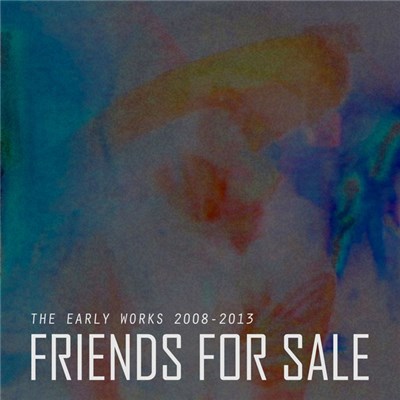Friends for Sale - The Early Works (2008-2013) download mp3 flac