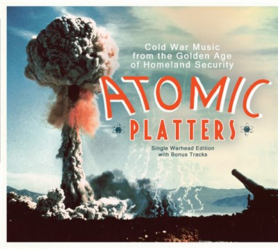 Various - Atomic Platters: Cold War Music From The Golden Age Of Homeland Security - Single Warhead Edition with Bonus Tracks download mp3 flac
