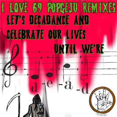 I Love 69 Popgeju - I Love 69 Popgeju Remixes: Let's Decadance And Celebrate Our Lives Until We're Dead download mp3 flac