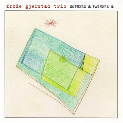 Frode Gjerstad Trio - Mothers & Fathers & download mp3 flac