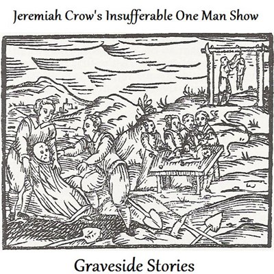 Jeremiah Crow's Insufferable One Man Show - Graveside Stories download mp3 flac