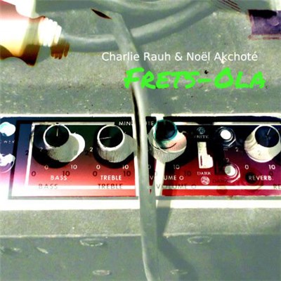 Charlie Rauh & Noël Akchoté - Frets-Ola download mp3 flac