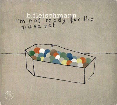 B.Fleischmann - I'm Not Ready For The Grave Yet download mp3 flac