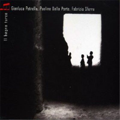 Gianluca Petrella, Paolino Dalla Porta, Fabrizio Sferra - Il Bagno Turco download mp3 flac