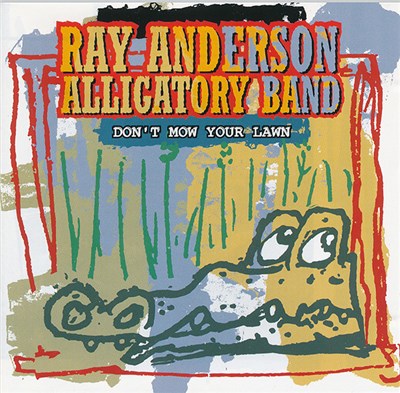 Ray Anderson Alligatory Band - Don't Mow Your Lawn download mp3 flac