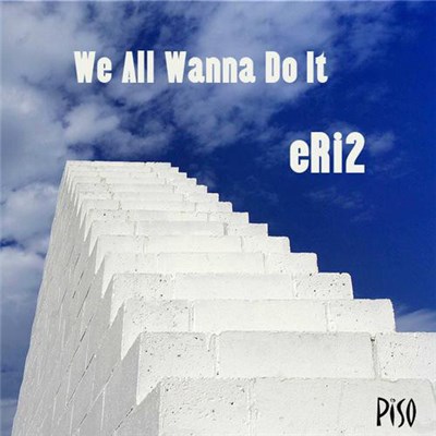 eRi2 - We All Wanna Do It download mp3 flac