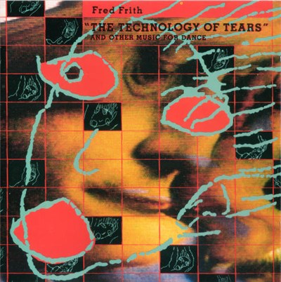 Fred Frith - The Technology Of Tears - And Other Music For Dance And Theatre download mp3 flac