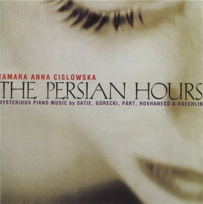 Tamara Anna Cislowska - Satie, Górecki, Pärt, Hovhaness & Koechlin - The Persian Hours download mp3 flac