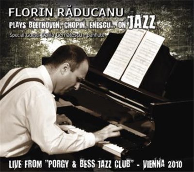 Florin Răducanu - Plays Beethoven, Chopin, Enescu… On Jazz - Live From Porgy & Bess Jazz Club, Viena 2010 download mp3 flac